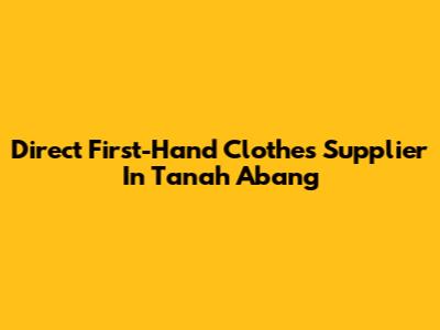 Direct First-Hand Clothes Supplier In Tanah Abang
