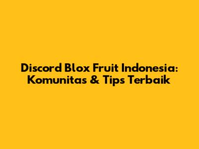 Discord Blox Fruit Indonesia: Komunitas & Tips Terbaik
