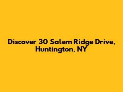 Discover 30 Salem Ridge Drive, Huntington, NY