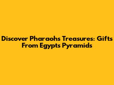 Discover Pharaoh's Treasures: Gifts From Egypt's Pyramids