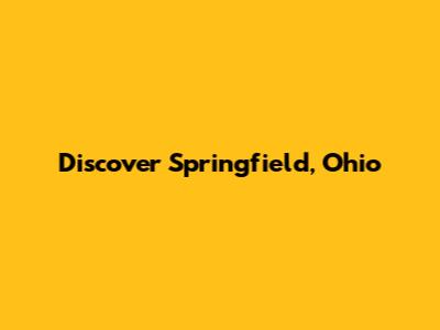 Discover Springfield, Ohio