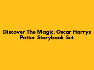 Discover The Magic: Oscar Harry's Potter Storybook Set