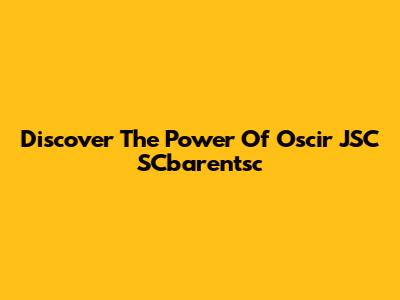 Discover The Power Of Oscir JSC SCbarentsc