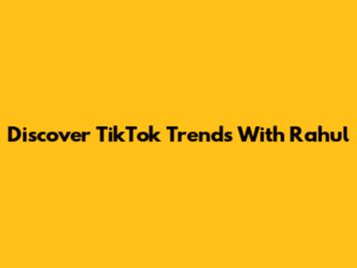 Discover TikTok Trends With Rahul