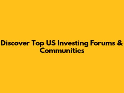 Discover Top US Investing Forums & Communities