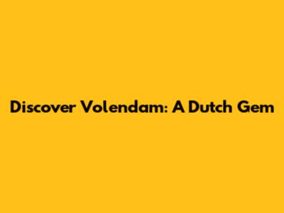 Discover Volendam: A Dutch Gem
