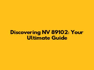 Discovering NV 89102: Your Ultimate Guide