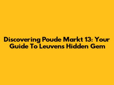 Discovering Poude Markt 13: Your Guide To Leuven's Hidden Gem