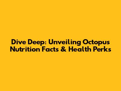 Dive Deep: Unveiling Octopus Nutrition Facts & Health Perks