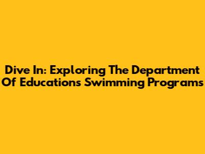 Dive In: Exploring The Department Of Education's Swimming Programs