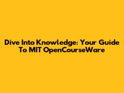 Dive Into Knowledge: Your Guide To MIT OpenCourseWare