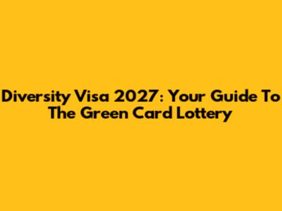 Diversity Visa 2027: Your Guide To The Green Card Lottery