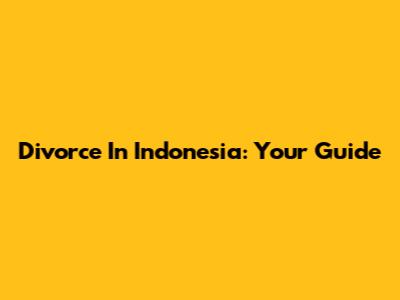 Divorce In Indonesia: Your Guide