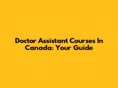 Doctor Assistant Courses In Canada: Your Guide