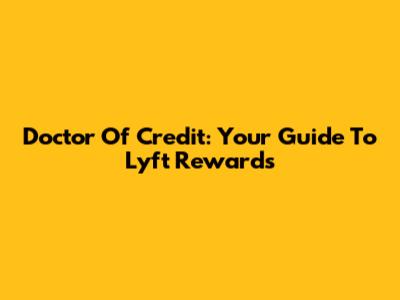 Doctor Of Credit: Your Guide To Lyft Rewards