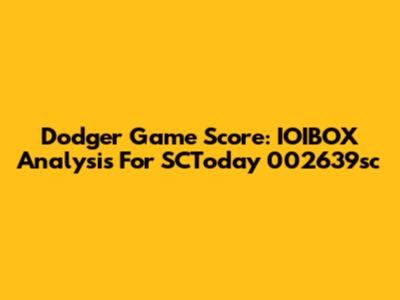 Dodger Game Score: IOIBOX Analysis For SCToday 002639sc