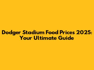 Dodger Stadium Food Prices 2025: Your Ultimate Guide