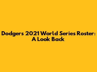 Dodgers' 2021 World Series Roster: A Look Back