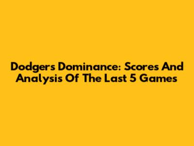 Dodgers' Dominance: Scores And Analysis Of The Last 5 Games