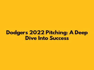 Dodgers 2022 Pitching: A Deep Dive Into Success