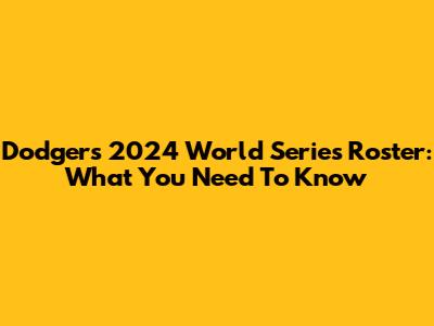 Dodgers 2024 World Series Roster: What You Need To Know
