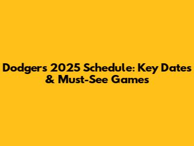 Dodgers 2025 Schedule: Key Dates & Must-See Games