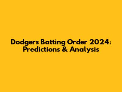 Dodgers Batting Order 2024: Predictions & Analysis