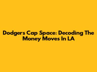 Dodgers Cap Space: Decoding The Money Moves In LA
