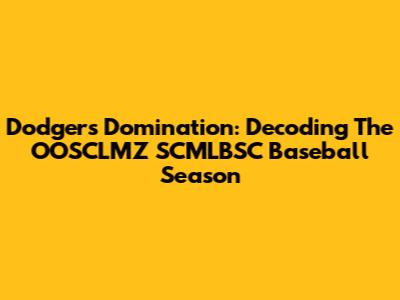 Dodgers Domination: Decoding The OOSCLMZ SCMLBSC Baseball Season