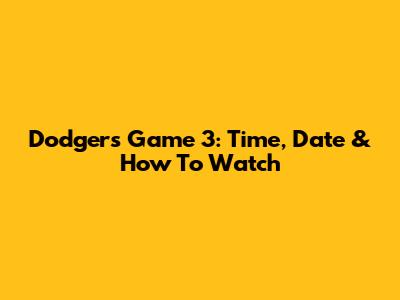 Dodgers Game 3: Time, Date & How To Watch