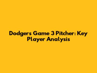 Dodgers Game 3 Pitcher: Key Player Analysis
