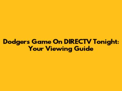 Dodgers Game On DIRECTV Tonight: Your Viewing Guide