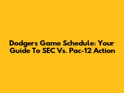 Dodgers Game Schedule: Your Guide To SEC Vs. Pac-12 Action