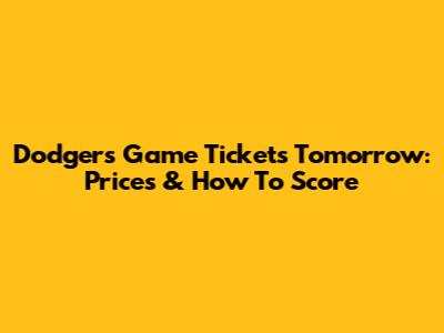 Dodgers Game Tickets Tomorrow: Prices & How To Score