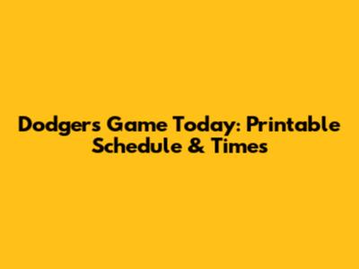 Dodgers Game Today: Printable Schedule & Times