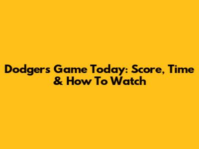 Dodgers Game Today: Score, Time & How To Watch