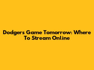 Dodgers Game Tomorrow: Where To Stream Online