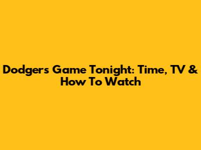 Dodgers Game Tonight: Time, TV & How To Watch