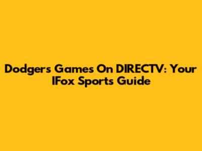 Dodgers Games On DIRECTV: Your IFox Sports Guide