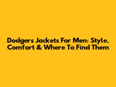 Dodgers Jackets For Men: Style, Comfort & Where To Find Them