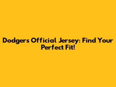 Dodgers Official Jersey: Find Your Perfect Fit!