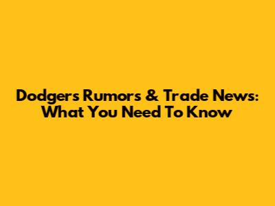 Dodgers Rumors & Trade News: What You Need To Know