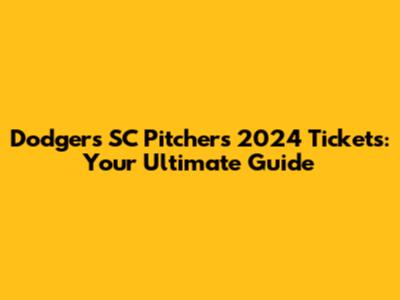 Dodgers SC Pitchers 2024 Tickets: Your Ultimate Guide