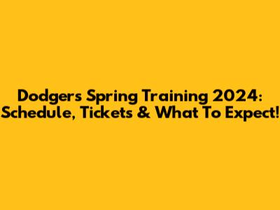 Dodgers Spring Training 2024: Schedule, Tickets & What To Expect!