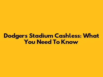 Dodgers Stadium Cashless: What You Need To Know