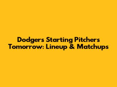 Dodgers Starting Pitchers Tomorrow: Lineup & Matchups
