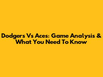 Dodgers Vs Aces: Game Analysis & What You Need To Know