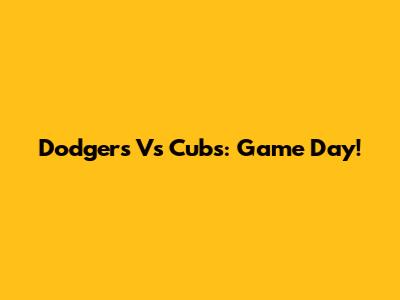 Dodgers Vs Cubs: Game Day!