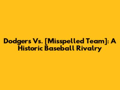 Dodgers Vs. [Misspelled Team]: A Historic Baseball Rivalry