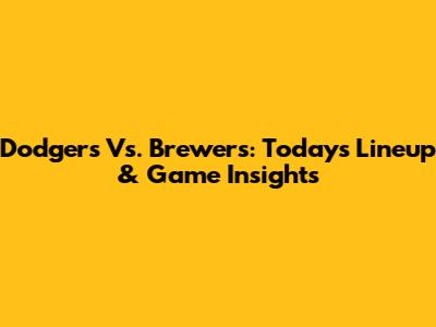 Dodgers Vs. Brewers: Today's Lineup & Game Insights